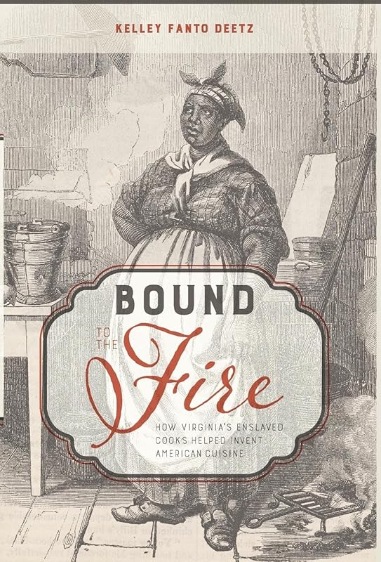 Bound to the Fire: How Virginia's Enslaved Cooks Helped Invent American Cuisine by Kelley Fanto Deetz