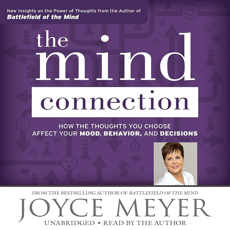 The Mind Connection: How the Thoughts You Choose Affect Your Mood, Behavior, and Decisions by Joyce Meyer