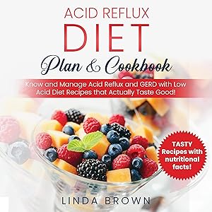 Acid Reflux Diet Plan & Cookbook: Know and Manage Acid Reflux and GERD With Low Acid Diet Recipes that Actually Taste Good!