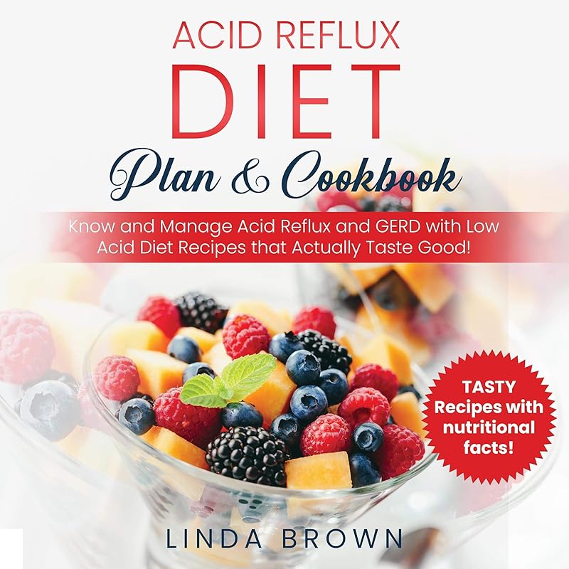 Acid Reflux Diet Plan & Cookbook: Know and Manage Acid Reflux and GERD With Low Acid Diet Recipes that Actually Taste Good! by Linda Brown