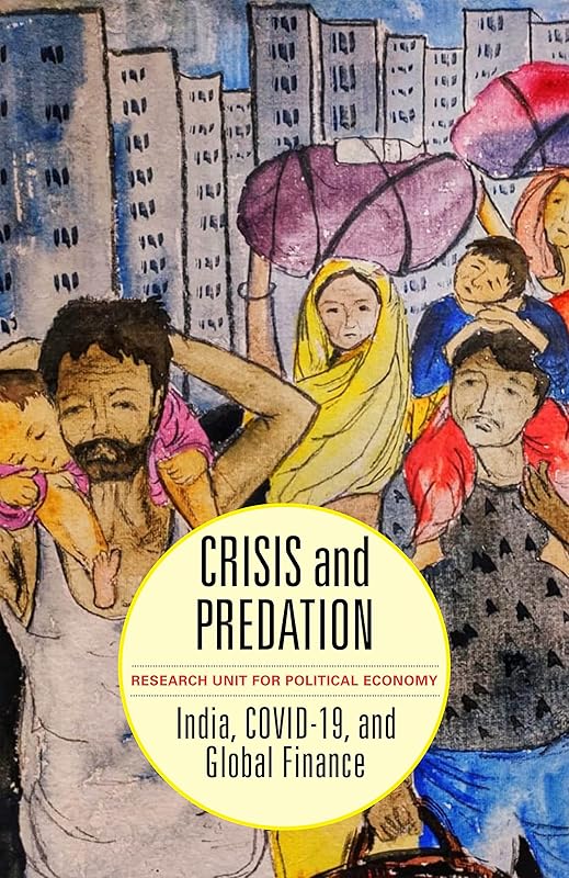 Crisis and Predation: India, COVID-19, and Global Finance by The Research Unit for Political Economy