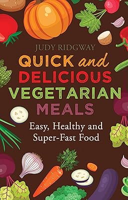 Quick and Delicious Vegetarian Meals: Easy, healthy and super-fast food