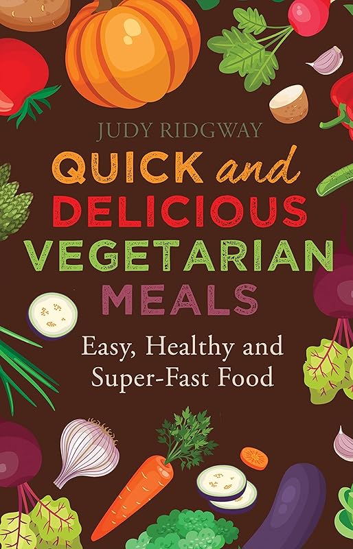 Quick and Delicious Vegetarian Meals: Easy, healthy and super-fast food by Judy Ridgway