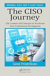 The CISO Journey: Life Lessons and Concepts to Accelerate Your Professional Development (Security, Audit and Leadership Series) by Eugene Fredriksen