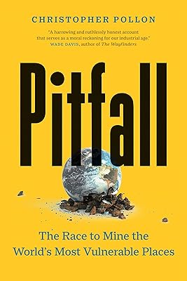 Pitfall: The Race to Mine the World’s Most Vulnerable Places (“An important account”—Bill McKibben)