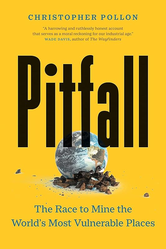 Pitfall: The Race to Mine the World’s Most Vulnerable Places (“An important account”—Bill McKibben) by Christopher Pollon