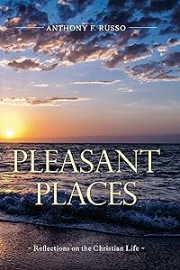 Pleasant Places: Reflections on the Christian Life by Anthony F Russo