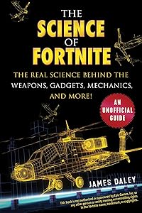 The Science of Fortnite: The Real Science Behind the Weapons, Gadgets, Mechanics, and More! by James Daley