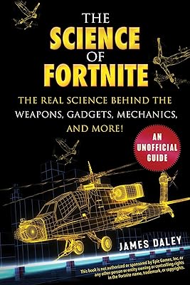 The Science of Fortnite: The Real Science Behind the Weapons, Gadgets, Mechanics, and More!
