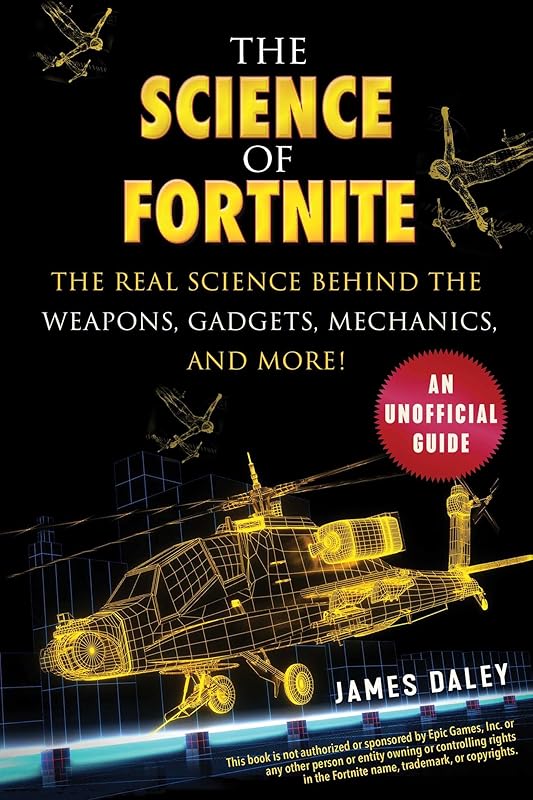 The Science of Fortnite: The Real Science Behind the Weapons, Gadgets, Mechanics, and More! by James Daley