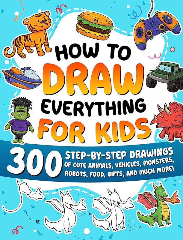 How to Draw Everything for Kids: 300 Step-by-Step Drawings of Cute Animals, Vehicles, Monsters, Robots, Food, Gifts, and Much More! by Special Art Learning
