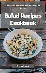 Salad Recipes Cookbook: More Then 200 Popular And Easy Salad Recipes (Delicious Recipes Book 19)