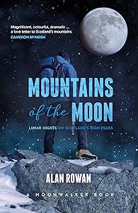 Mountains of the Moon: Lunar Nights on Scotland's High Peaks by Alan Rowan