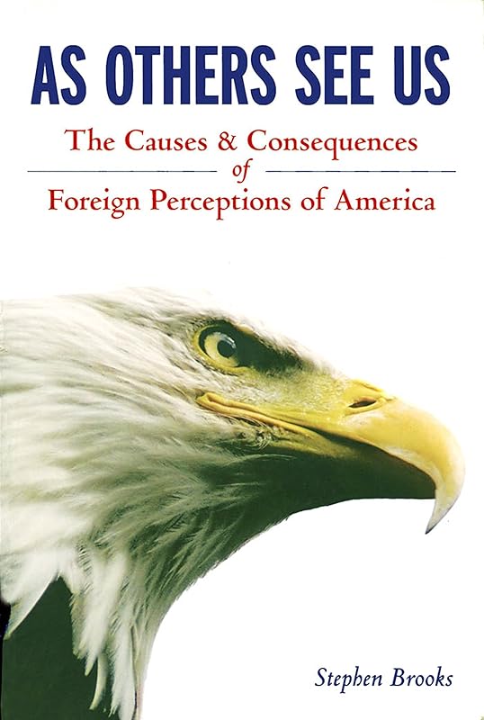 As Others See Us: The Causes and Consequences of Foreign Perceptions of America by Stephen Brooks