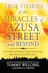 True Stories of the Miracles of Azusa Street and Beyond: Relive One of The Greastest Outpourings in History that is Breaking Loose Once Again by Tommy Welchel