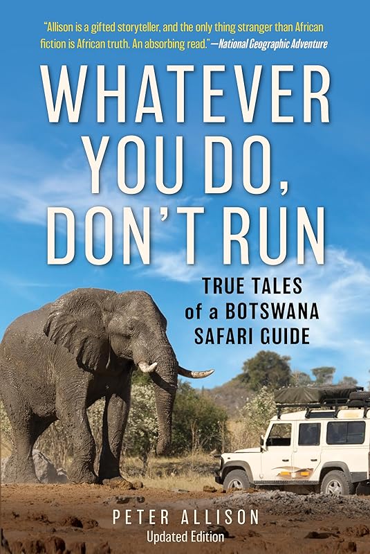 Whatever You Do, Don't Run: True Tales of a Botswana Safari Guide by Peter Allison