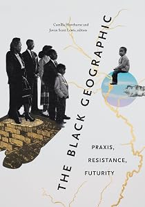 The Black Geographic: Praxis, Resistance, Futurity by Camilla Hawthorne