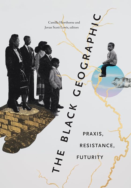 The Black Geographic: Praxis, Resistance, Futurity by Camilla Hawthorne