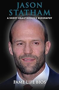 Jason Statham: A Short Unauthorized Biography by Fame Life Bios
