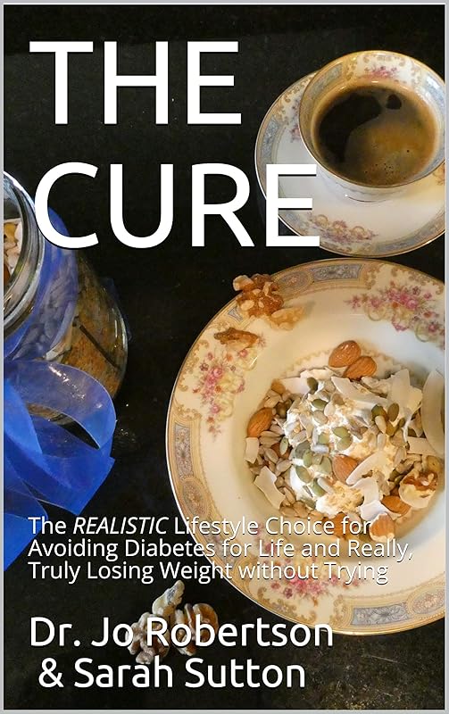THE CURE: The REALISTIC Lifestyle Choice for Avoiding Diabetes for Life and Really, Truly Losing Weight without Trying by Dr. Jo Robertson
