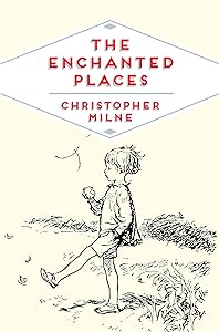 The Enchanted Places: A Childhood Memoir (Pan Heritage Classics Book 6) by Christopher Milne