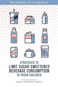 Strategies to Limit Sugar-Sweetened Beverage Consumption in Young Children: Proceedings of a Workshop