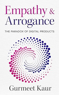 Empathy & Arrogance: The Paradox of Digital Products