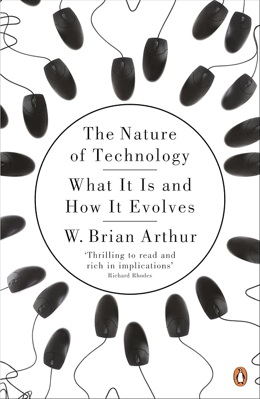 The Nature of Technology: What It Is and How It Evolves by W. Brian Arthur