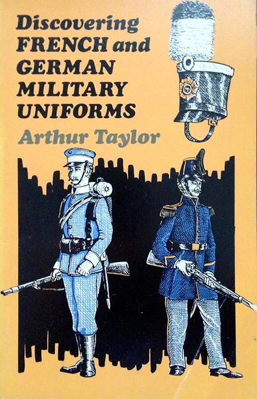 Discovering French and German military uniforms; (Discovering series, no. 186) by Arthur Taylor
