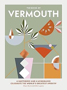 The Book of Vermouth: A Bartender and a Winemaker Celebrate the World's Greatest Aperitif by Shaun Byrne