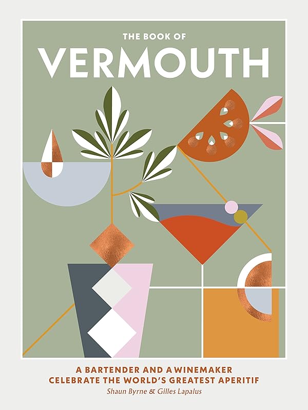 The Book of Vermouth: A Bartender and a Winemaker Celebrate the World's Greatest Aperitif by Shaun Byrne