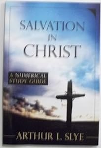 Salvation in Christ a Numerical Study Guide by Arthur L. Slye