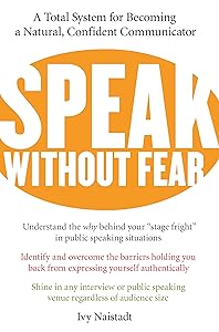 Speak Without Fear: A Total System for Becoming a Natural, Confident Communicator by Ivy Naistadt