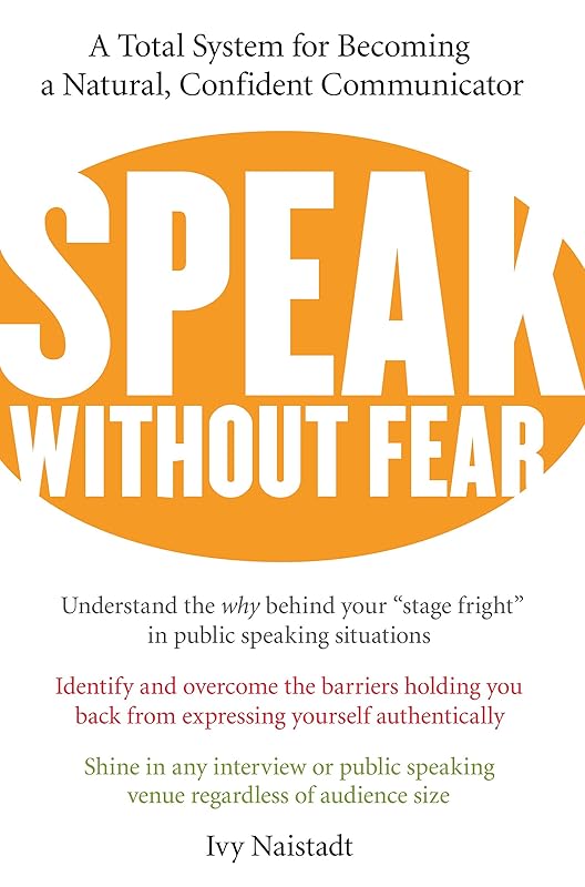 Speak Without Fear: A Total System for Becoming a Natural, Confident Communicator by Ivy Naistadt