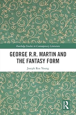 George R.R. Martin and the Fantasy Form (Routledge Studies in Contemporary Literature Book 32)
