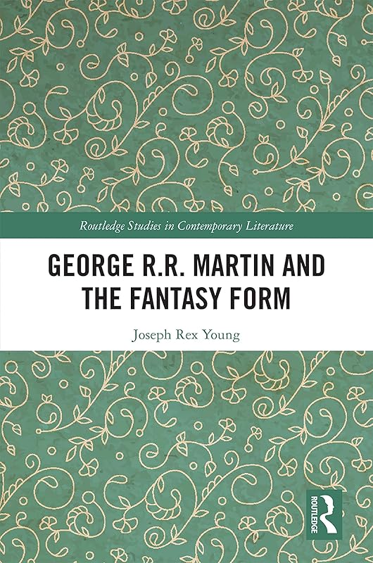 George R.R. Martin and the Fantasy Form (Routledge Studies in Contemporary Literature Book 32) by Joseph Young