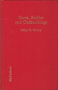 Barns, stables, and outbuildings: A world bibliography in English, 1700-1983 by LeRoy G Schultz