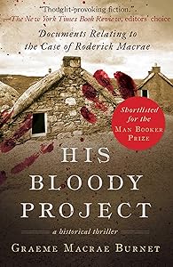 His Bloody Project: Documents Relating to the Case of Roderick Macrae (Man Booker Prize Finalist 2016)