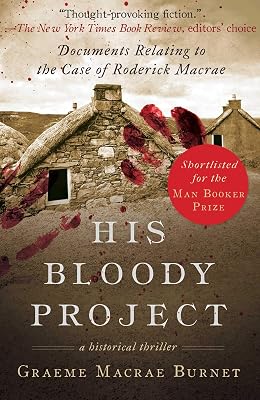 His Bloody Project: Documents Relating to the Case of Roderick Macrae (Man Booker Prize Finalist 2016)