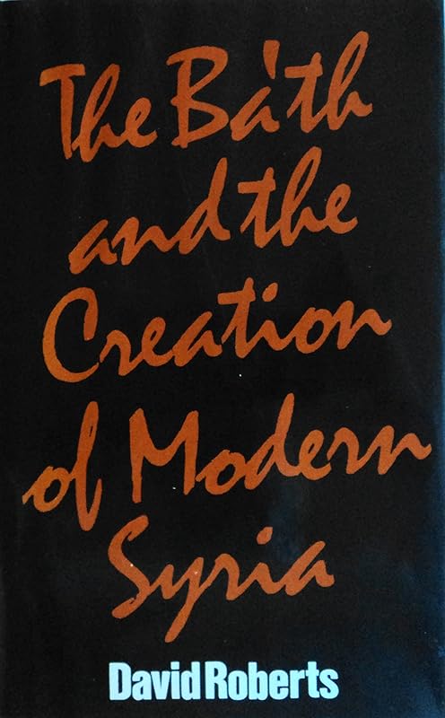 The Ba'th and the Creation of Modern Syria by David Roberts