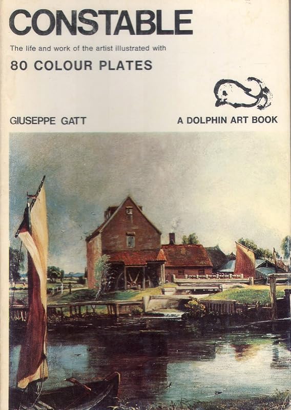 Constable: The Life and Work of the Artist Illustrated with 80 Colour Plates (A Dolphin Art Book) by Giuseppe Gatt