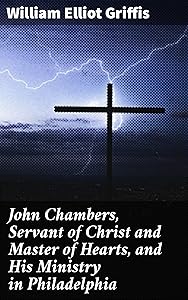 John Chambers, Servant of Christ and Master of Hearts, and His Ministry in Philadelphia