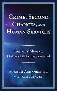 Crime, Second Chances, and Human Services: Creating a Pathway to Ordinary Life for the Convicted by Fonkem Achankeng