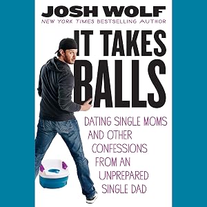It Takes Balls: Dating Single Moms and Other Confessions from an Unprepared Single Dad by Josh Wolf