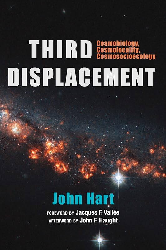 Third Displacement: Cosmobiology, Cosmolocality, Cosmosocioecology by John Hart