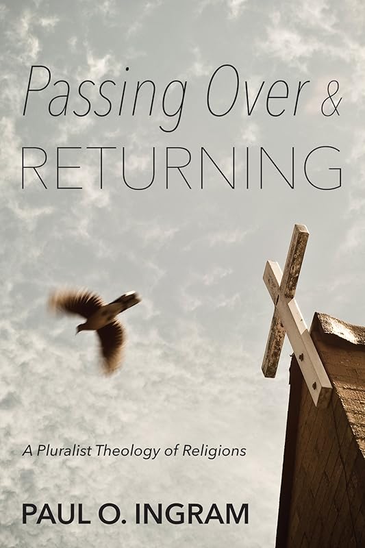 Passing Over and Returning: A Pluralist Theology of Religions by Paul Ingram