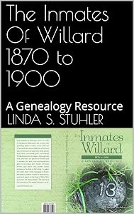 The Inmates Of Willard 1870 to 1900: A Genealogy Resource by Linda S. Stuhler