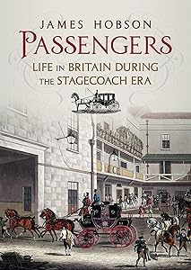 Passengers: Life in Britain During the Stagecoach Era by James Hobson