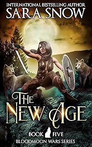 The New Age: Book 5 of The Bloodmoon Wars (A Paranormal Shifter Romance Series) by Sara Snow