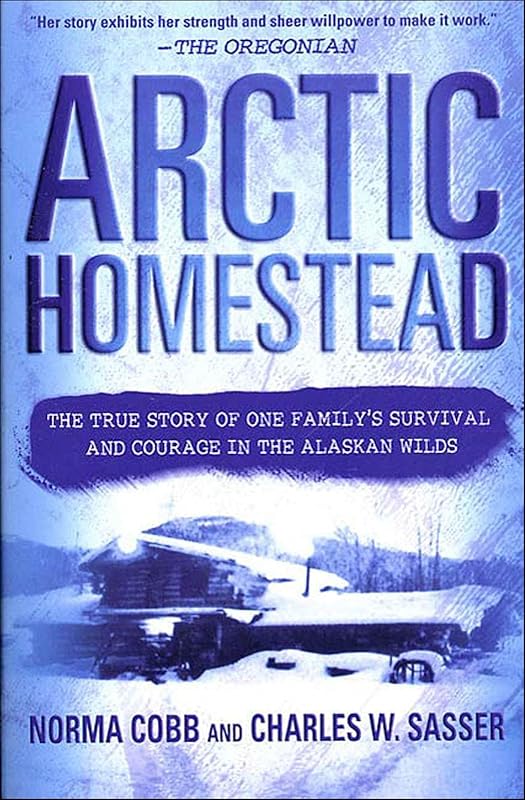 Arctic Homestead: The True Story of One Family's Survival and Courage in the Alaskan Wilds by Norma Cobb
